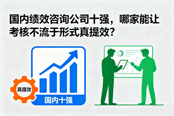 國(guó)內(nèi)績(jī)效咨詢公司十強(qiáng)，哪家能讓考核不流于形式真提效？